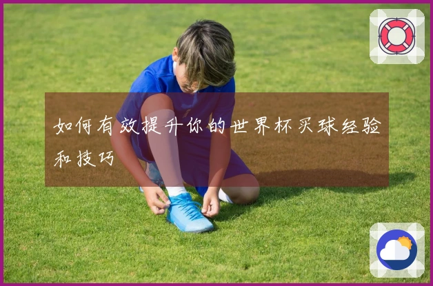 如何有效提升你的世界杯买球经验和技巧